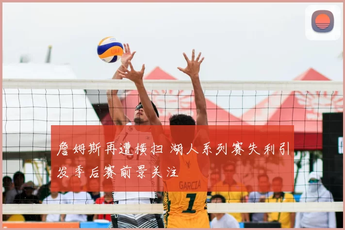 詹姆斯再遭横扫 湖人系列赛失利引发季后赛前景关注