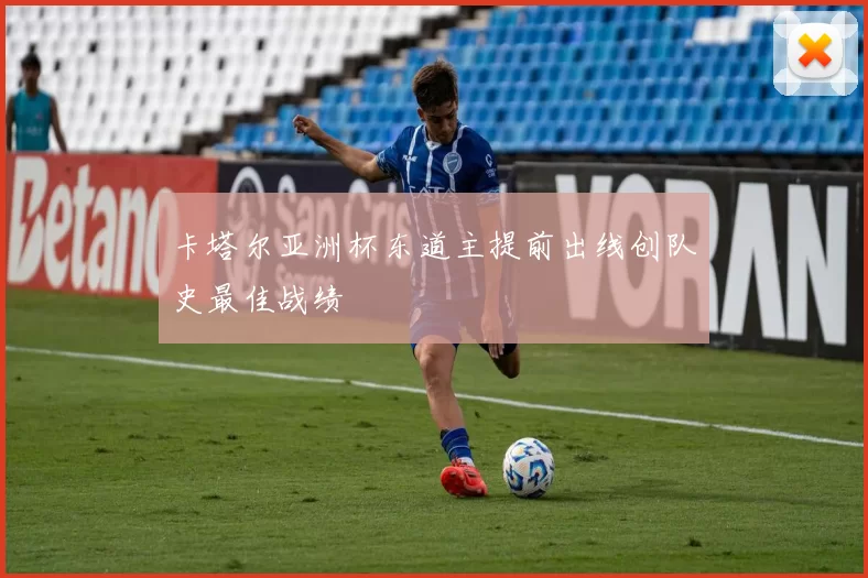 卡塔尔亚洲杯东道主提前出线创队史最佳战绩