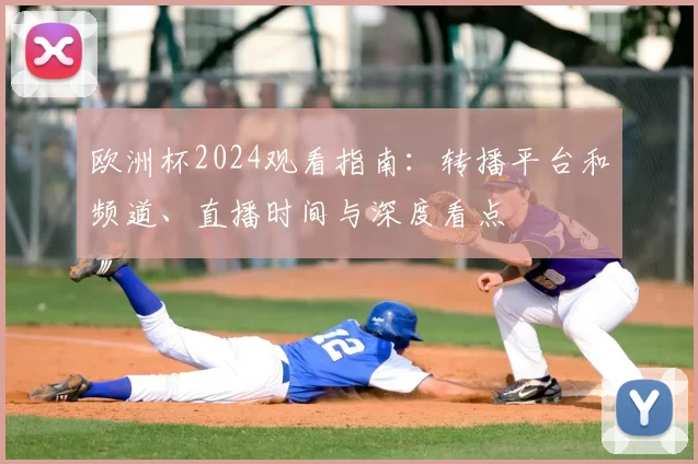 欧洲杯2024观看指南：转播平台和频道、直播时间与深度看点