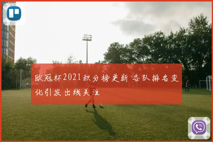 欧冠杯2021积分榜更新 各队排名变化引发出线关注