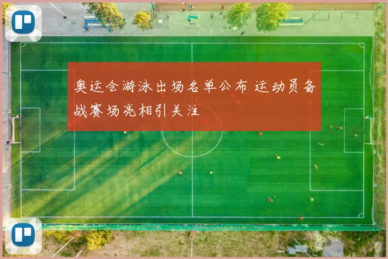 奥运会游泳出场名单公布 运动员备战赛场亮相引关注