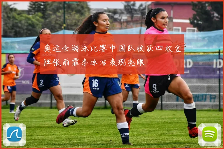 奥运会游泳比赛中国队收获四枚金牌张雨霏李冰洁表现亮眼