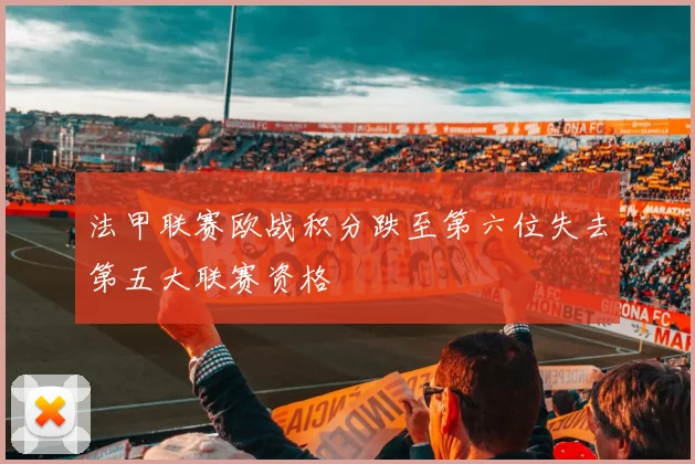 法甲联赛欧战积分跌至第六位失去第五大联赛资格